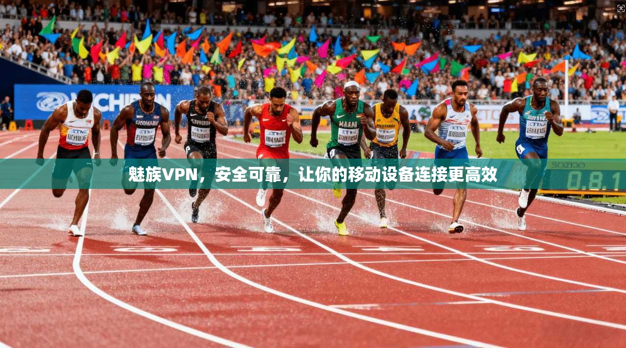 魅族VPN,安全可靠,让你的移动设备连接更高效