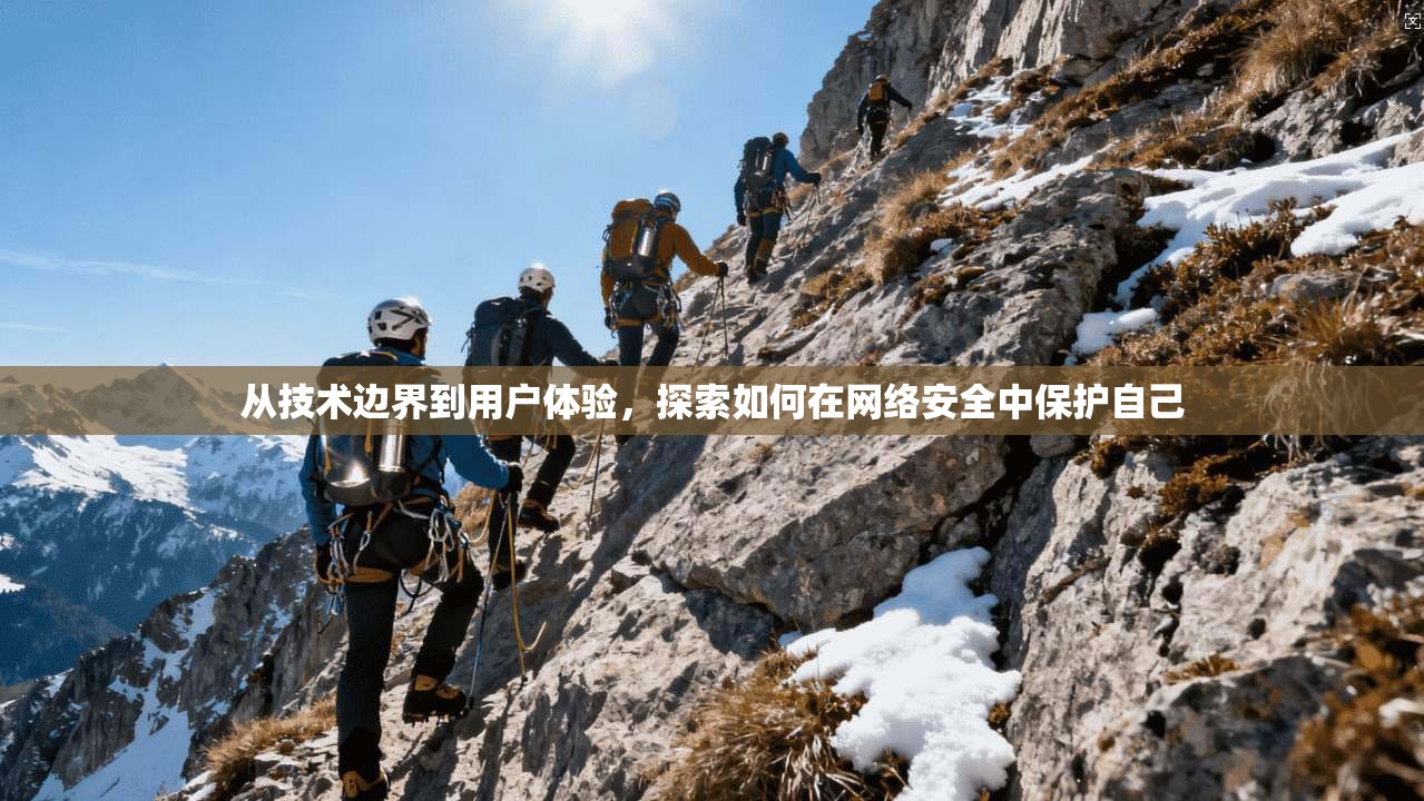 从技术边界到用户体验,探索如何在网络安全中保护自己 第1张 从技术边界到用户体验,探索如何在网络安全中保护自己 第1张