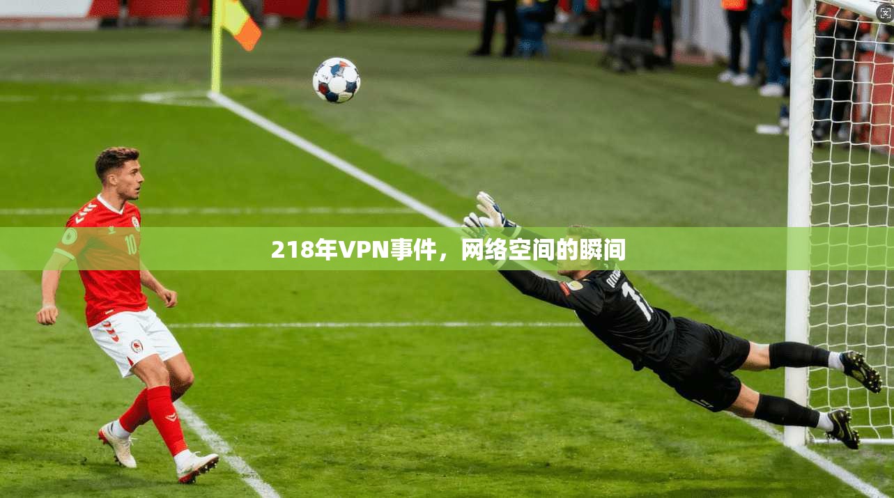 218年VPN事件,网络空间的瞬间