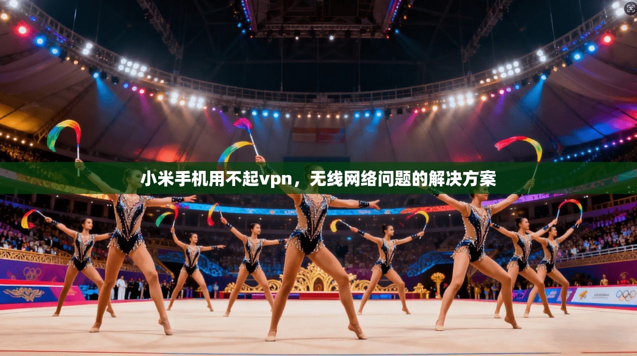 小米手机用不起vpn,无线网络问题的解决方案