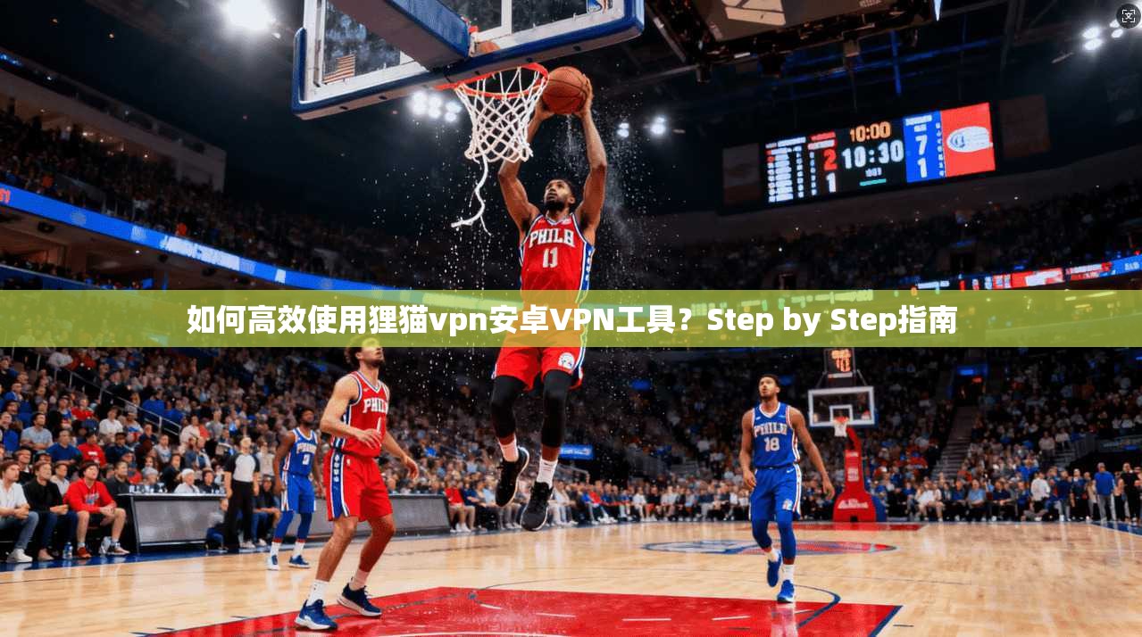如何高效使用狸猫vpn安卓VPN工具?Step by Step指南 第1张 如何高效使用狸猫vpn安卓VPN工具?Step by Step指南 第1张