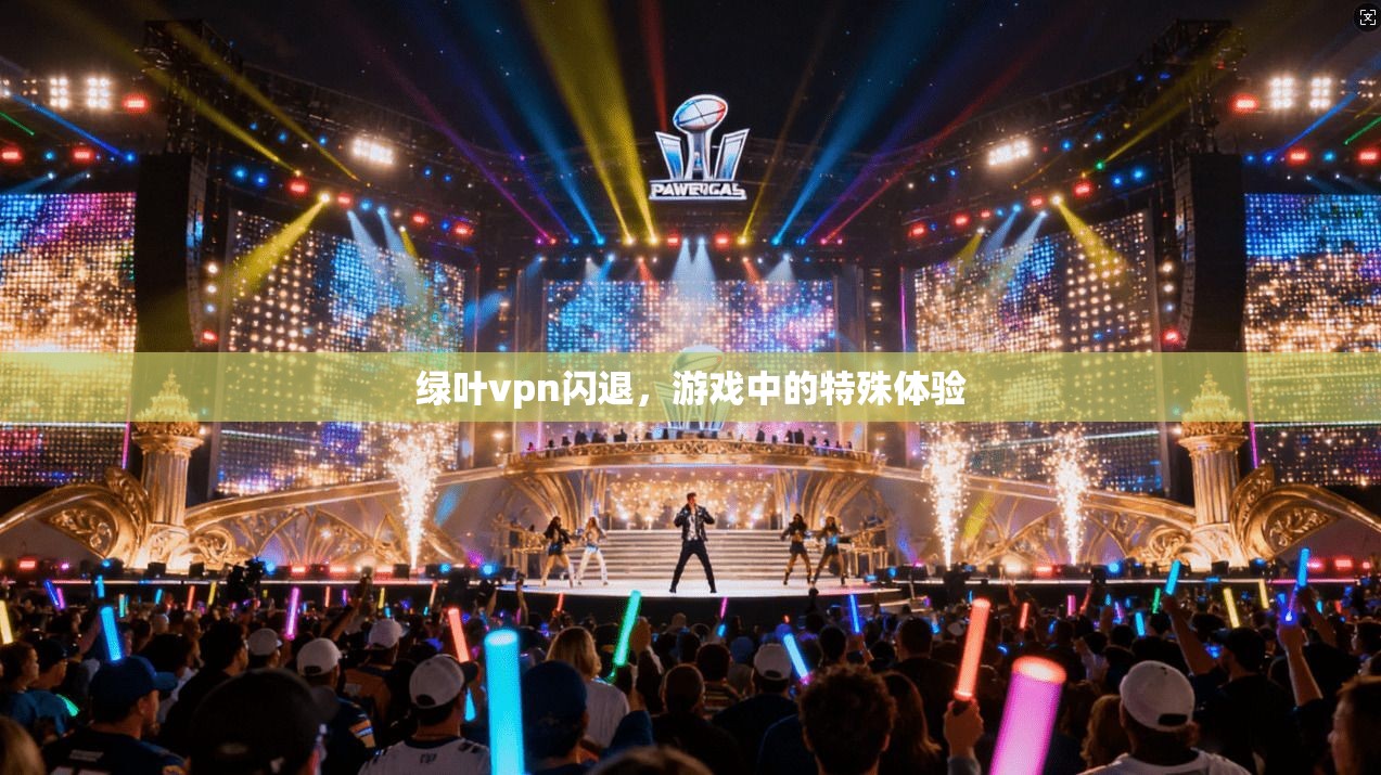 绿叶vpn闪退,游戏中的特殊体验