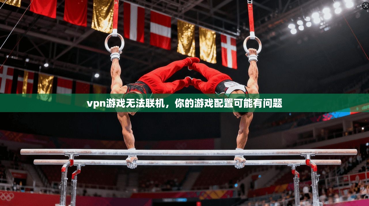 vpn游戏无法联机,你的游戏配置可能有问题 第1张 vpn游戏无法联机,你的游戏配置可能有问题 第1张