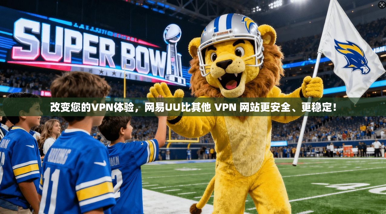 改变您的VPN体验,网易UU比其他 VPN 网站更安全、更稳定! 第1张 改变您的VPN体验,网易UU比其他 VPN 网站更安全、更稳定! 第1张