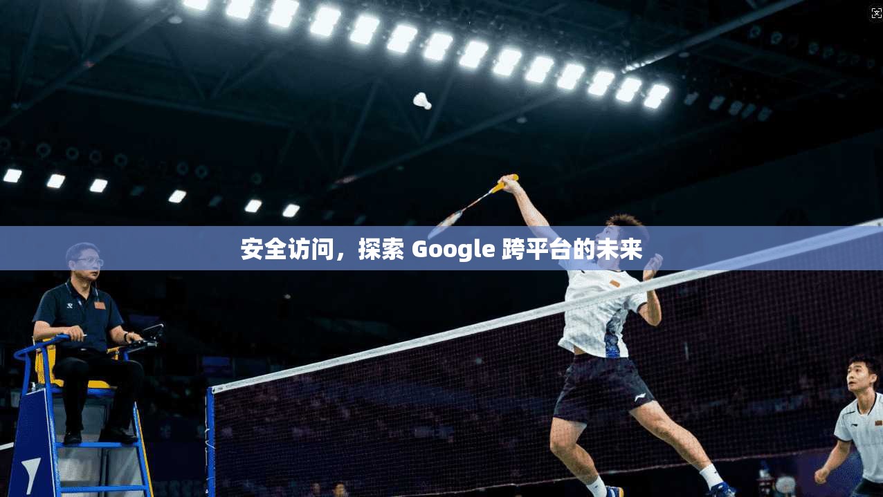 安全访问,探索 Google 跨平台的未来 第1张 安全访问,探索 Google 跨平台的未来 第1张