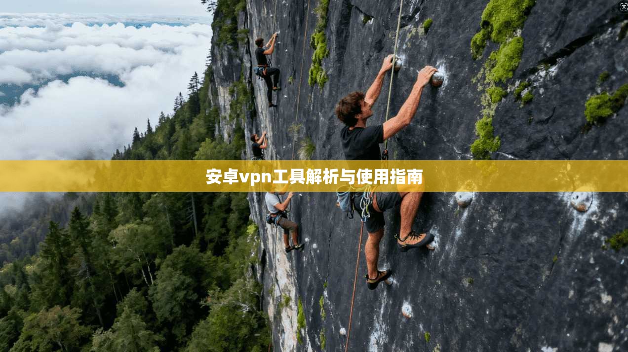 安卓vpn工具解析与使用指南 第1张 安卓vpn工具解析与使用指南 第1张