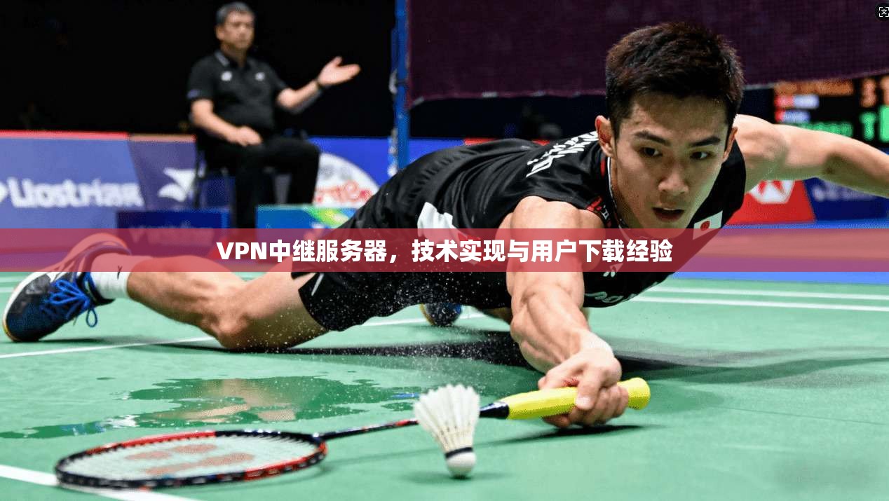 VPN中继服务器,技术实现与用户下载经验 第1张 VPN中继服务器,技术实现与用户下载经验 第1张