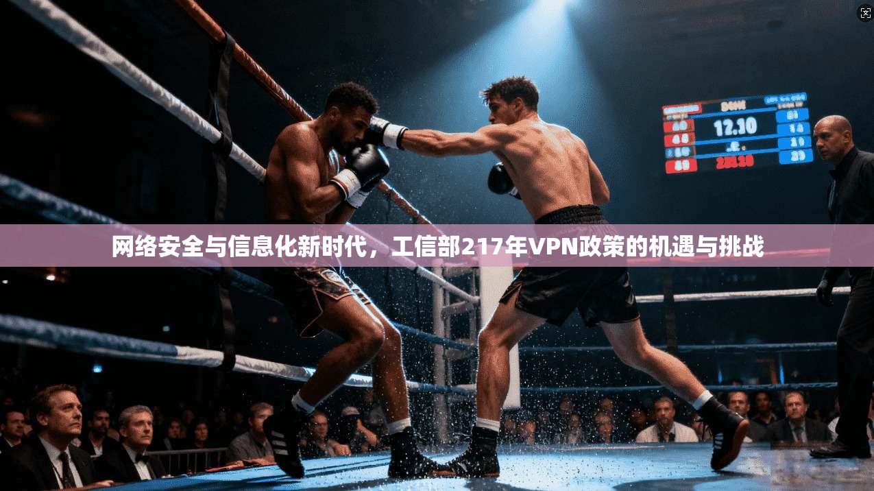 网络安全与信息化新时代,工信部217年VPN政策的机遇与挑战 第1张 网络安全与信息化新时代,工信部217年VPN政策的机遇与挑战 第1张