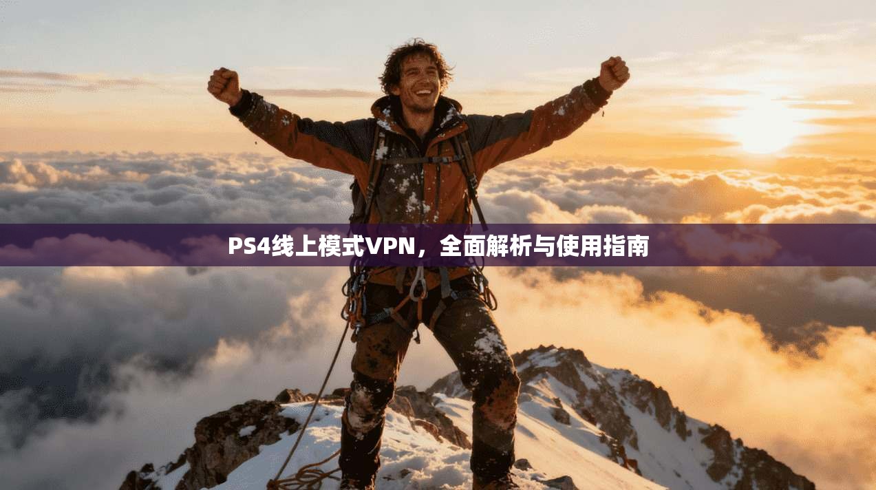 PS4线上模式VPN,全面解析与使用指南