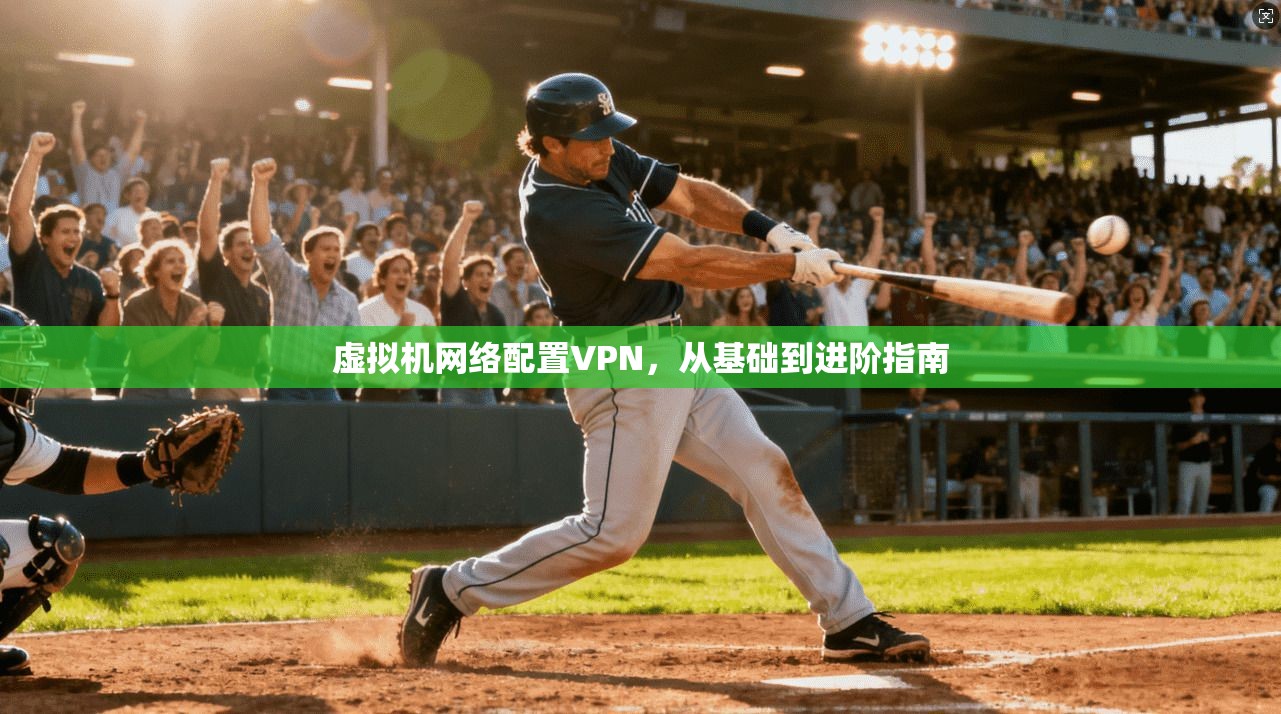 虚拟机网络配置VPN,从基础到进阶指南