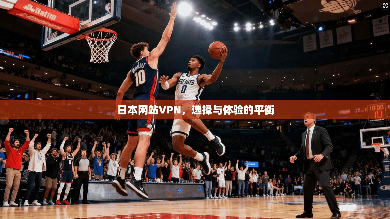 日本网站VPN,选择与体验的平衡 第1张 日本网站VPN,选择与体验的平衡 第1张