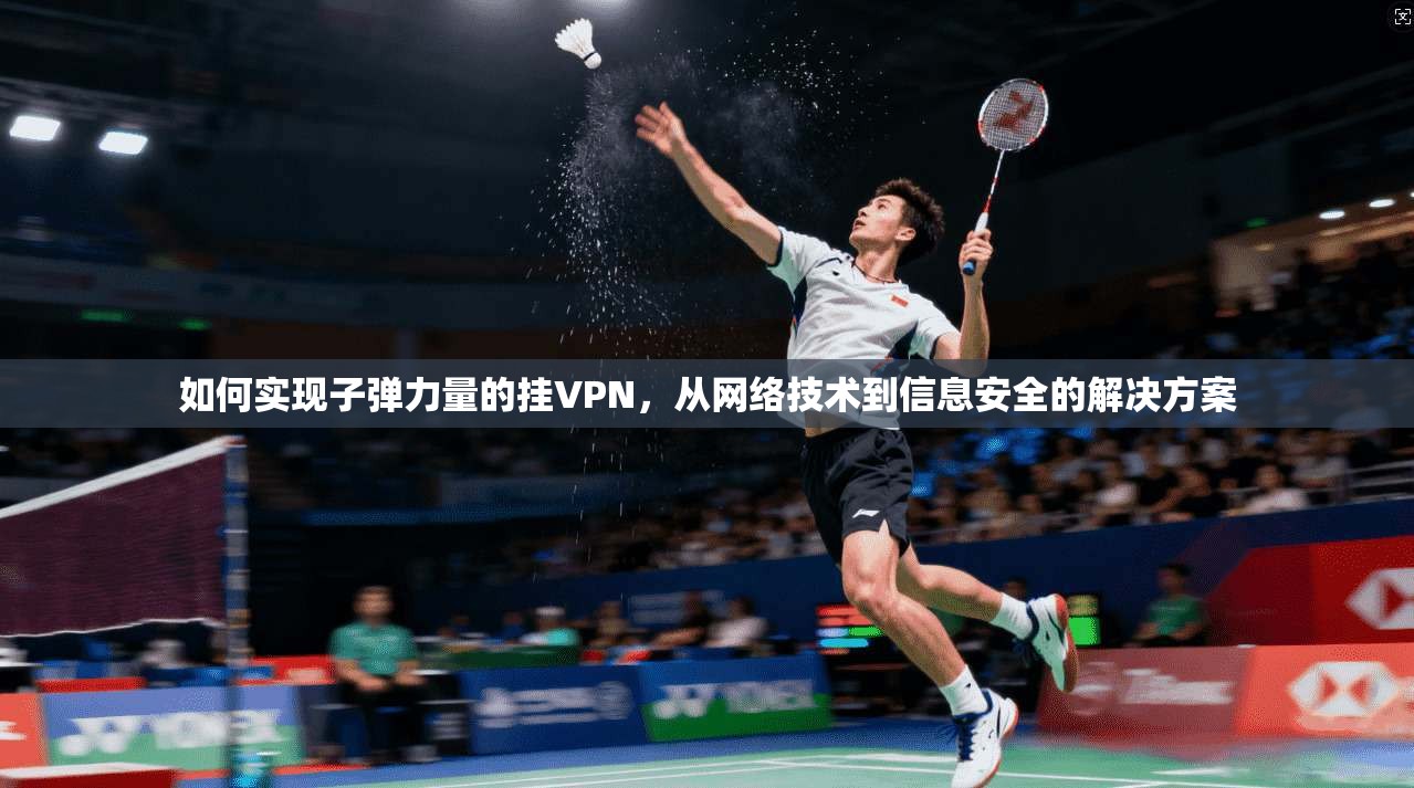 如何实现子弹力量的挂VPN,从网络技术到信息安全的解决方案 第1张 如何实现子弹力量的挂VPN,从网络技术到信息安全的解决方案 第1张