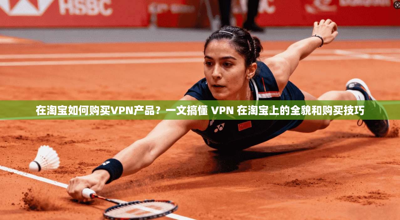 在淘宝如何购买VPN产品?一文搞懂 VPN 在淘宝上的全貌和购买技巧 第1张 在淘宝如何购买VPN产品?一文搞懂 VPN 在淘宝上的全貌和购买技巧 第1张