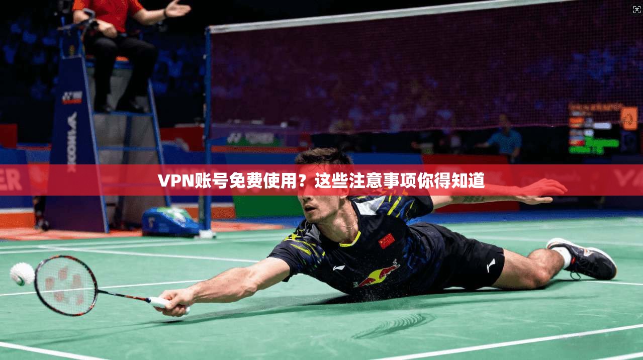 VPN账号免费使用?这些注意事项你得知道 第1张 VPN账号免费使用?这些注意事项你得知道 第1张