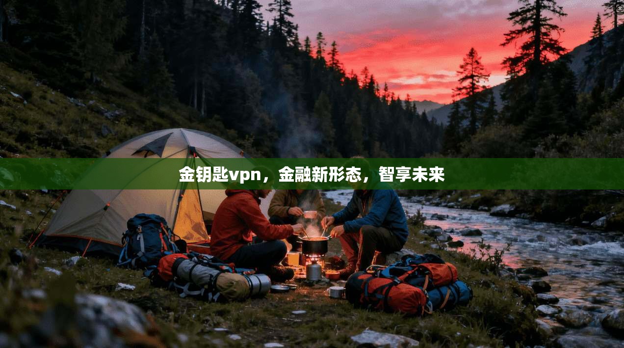 金钥匙vpn,金融新形态,智享未来 第1张 金钥匙vpn,金融新形态,智享未来 第1张