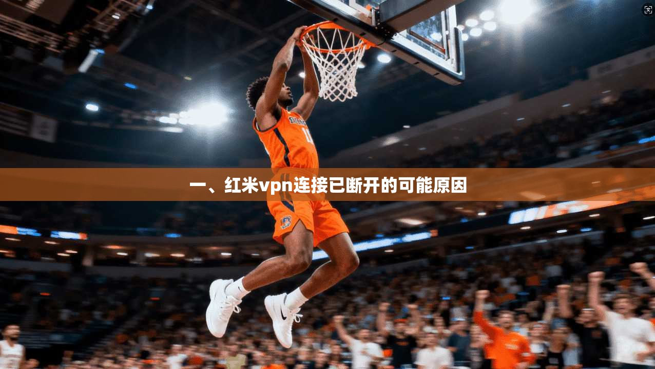 一、红米vpn连接已断开的可能原因 第1张 一、红米vpn连接已断开的可能原因 第1张