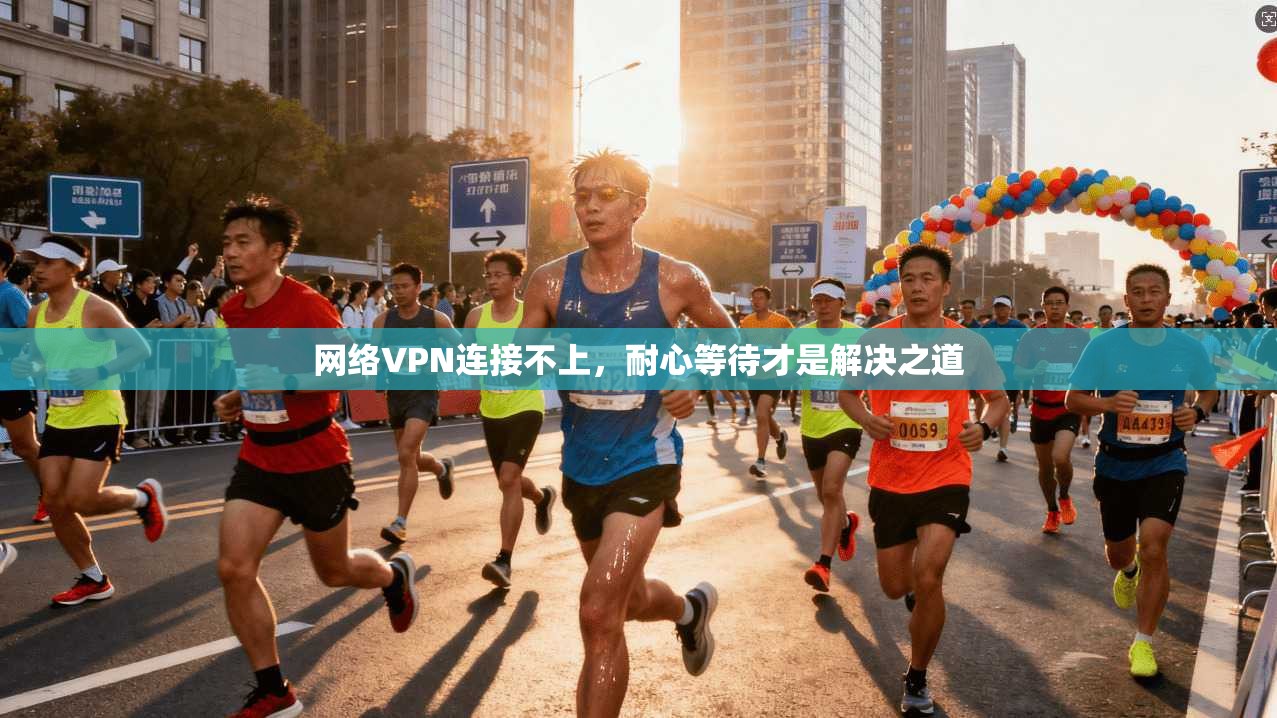 网络VPN连接不上,耐心等待才是解决之道 第1张 网络VPN连接不上,耐心等待才是解决之道 第1张