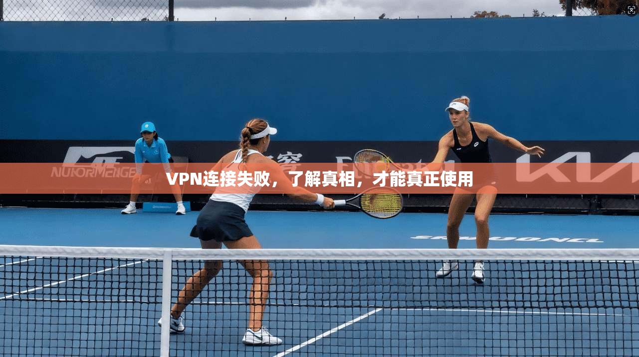 VPN连接失败,了解真相,才能真正使用 第1张 VPN连接失败,了解真相,才能真正使用 第1张