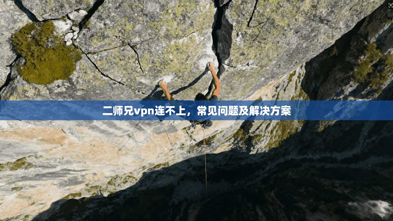 二师兄vpn连不上,常见问题及解决方案 第1张 二师兄vpn连不上,常见问题及解决方案 第1张
