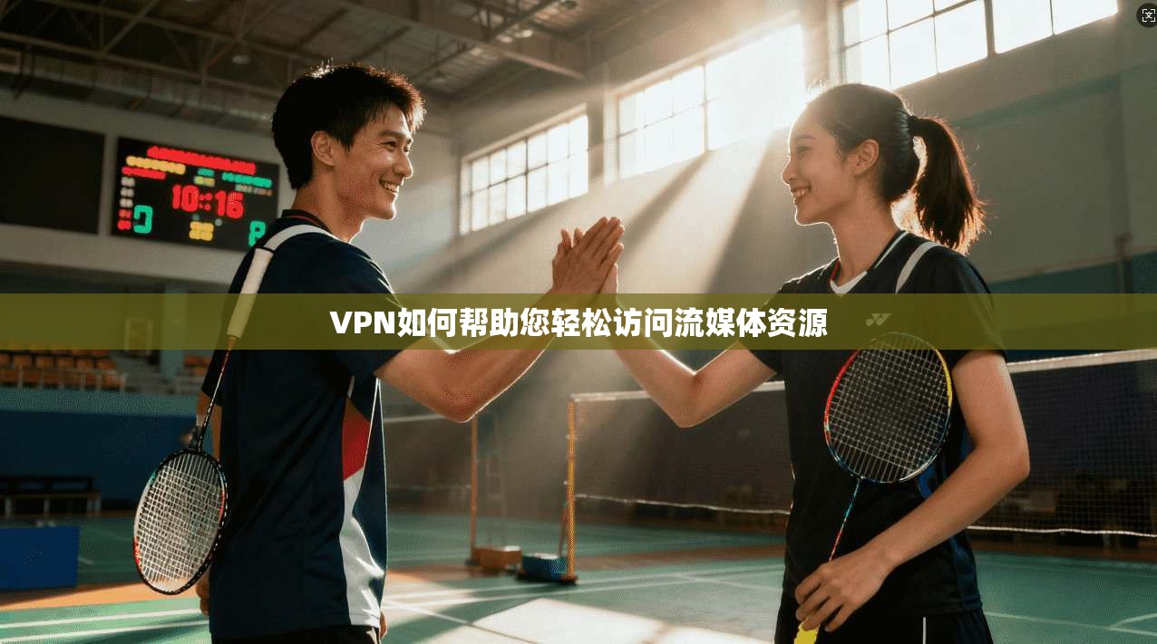 VPN如何帮助您轻松访问流媒体资源  第1张