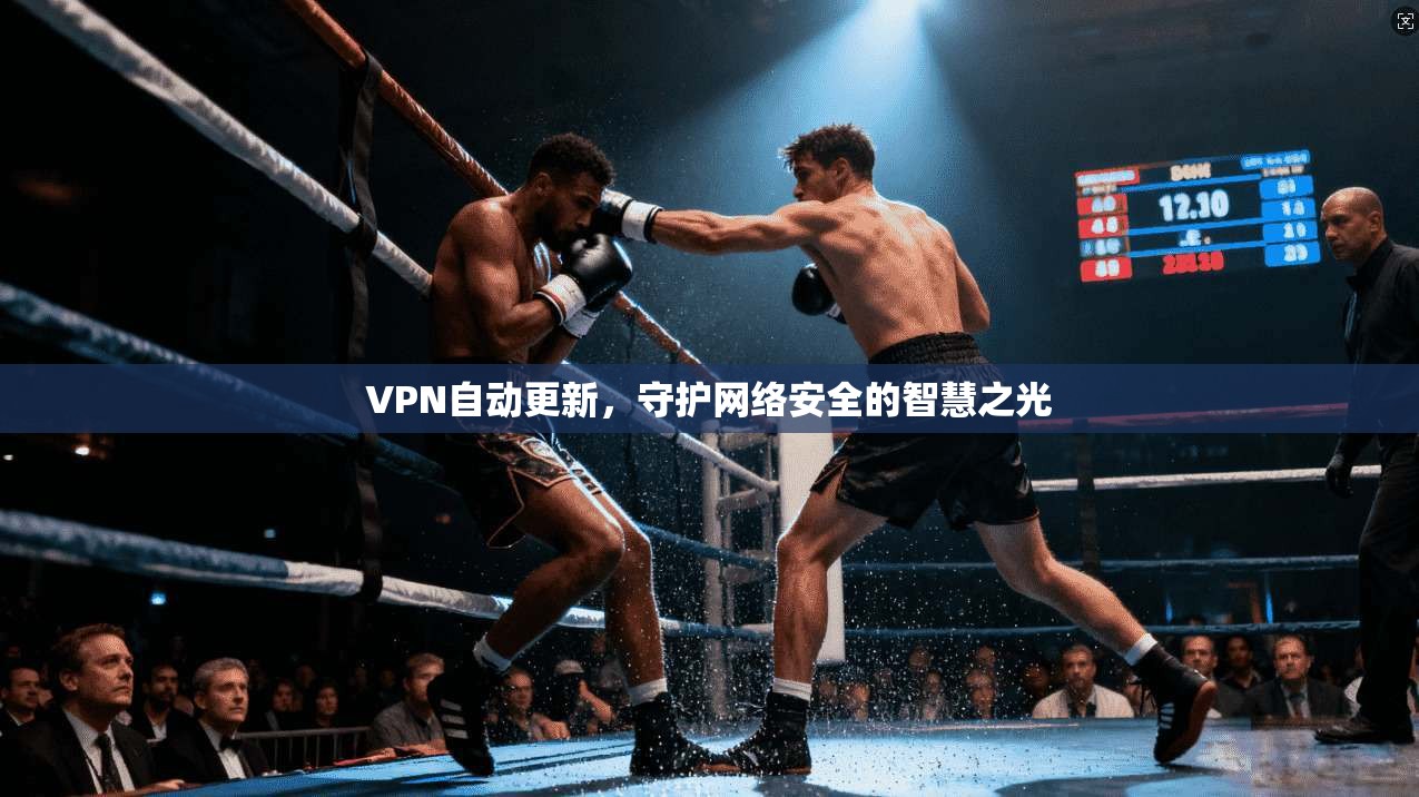 VPN自动更新,守护网络安全的智慧之光 第1张 VPN自动更新,守护网络安全的智慧之光 第1张