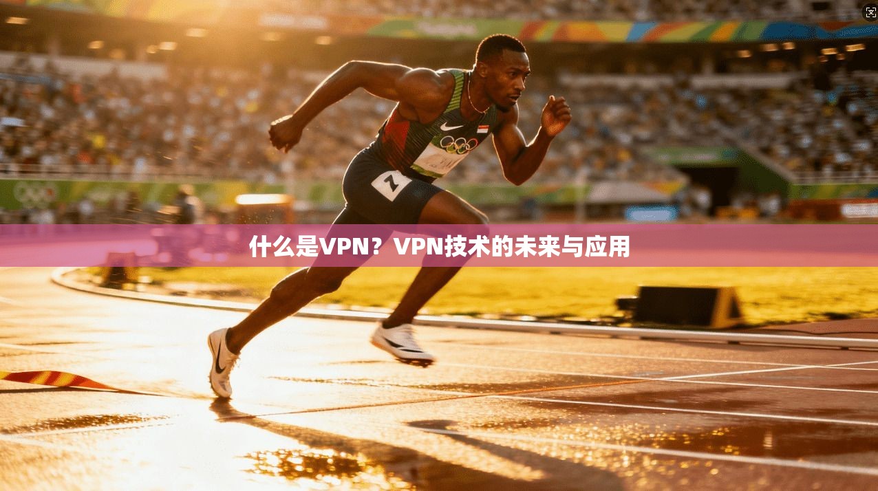 什么是VPN？VPN技术的未来与应用  第1张