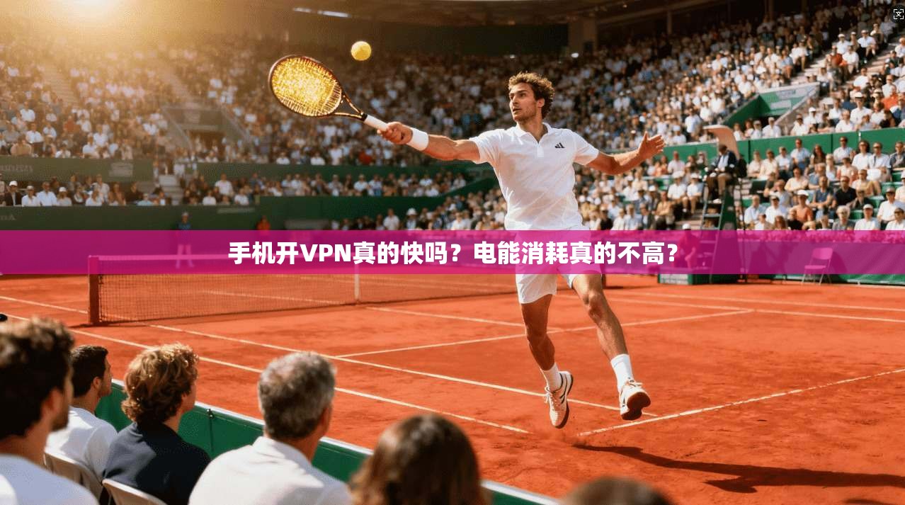 手机开VPN真的快吗?电能消耗真的不高? 第1张 手机开VPN真的快吗?电能消耗真的不高? 第1张