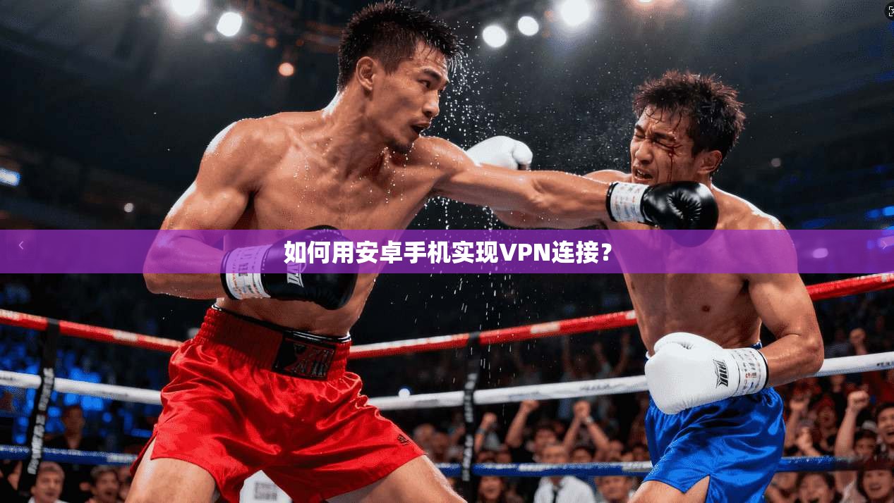 如何用安卓手机实现VPN连接?