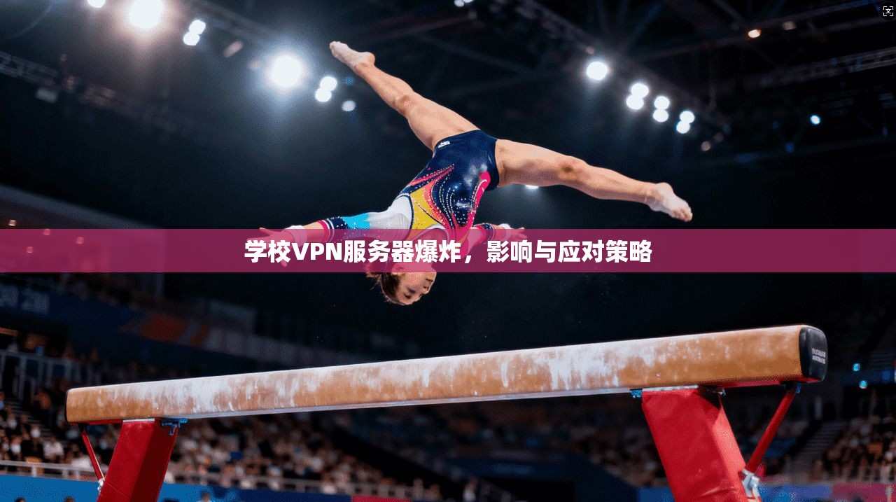 学校VPN服务器爆炸,影响与应对策略 第1张 学校VPN服务器爆炸,影响与应对策略 第1张