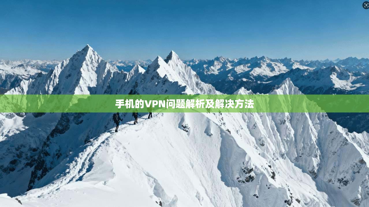 手机的VPN问题解析及解决方法 第1张 手机的VPN问题解析及解决方法 第1张