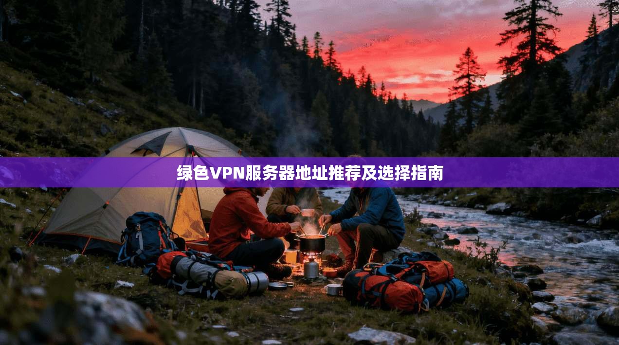 绿色VPN服务器地址推荐及选择指南  第1张