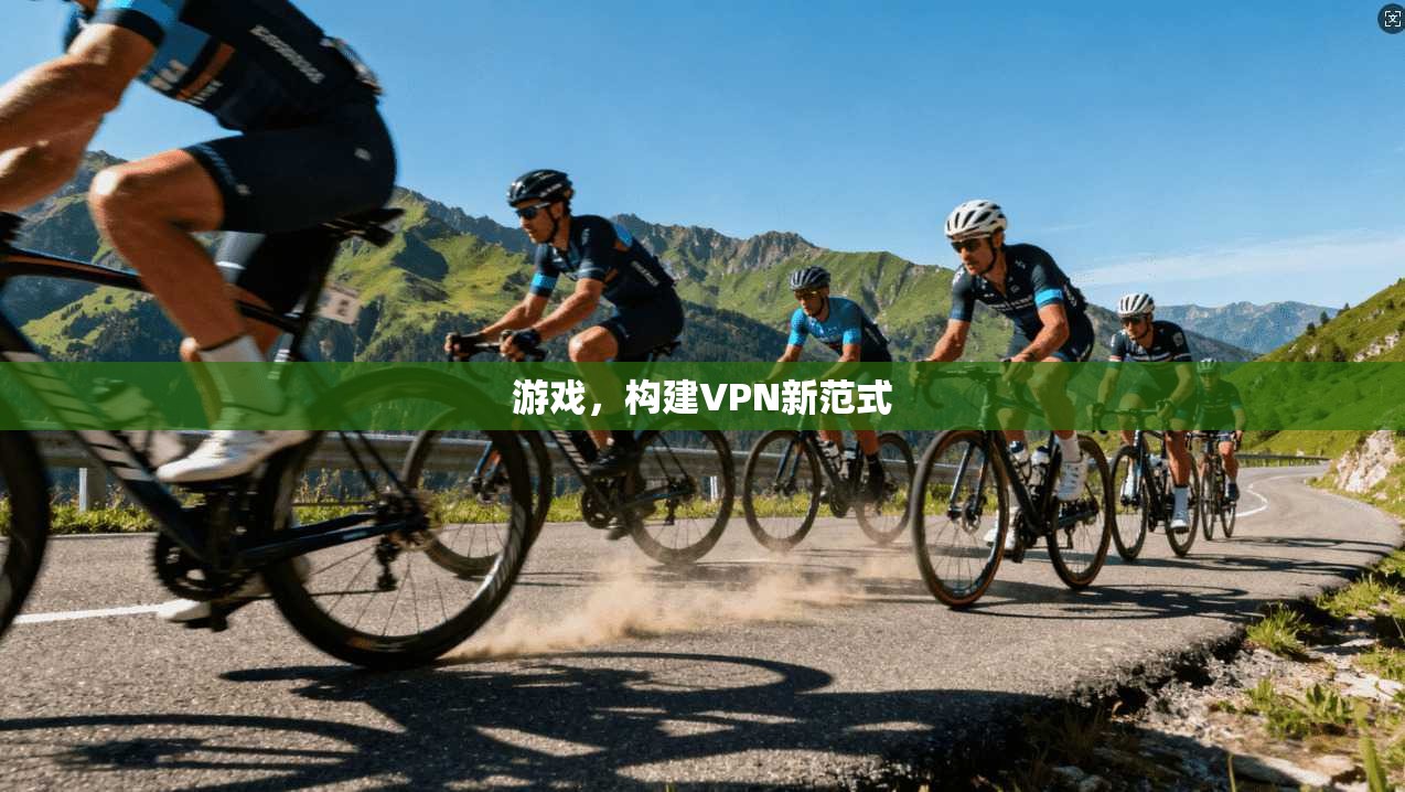 游戏,构建VPN新范式 第1张 游戏,构建VPN新范式 第1张