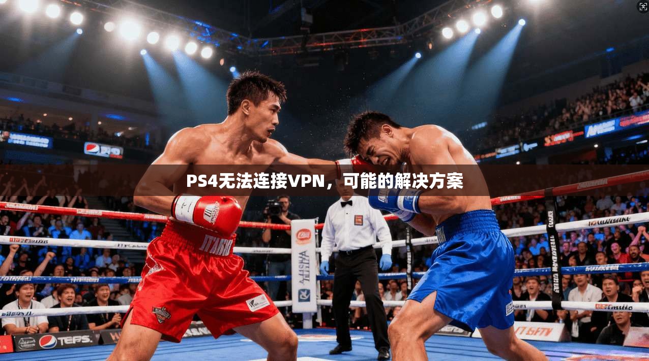 PS4无法连接VPN,可能的解决方案