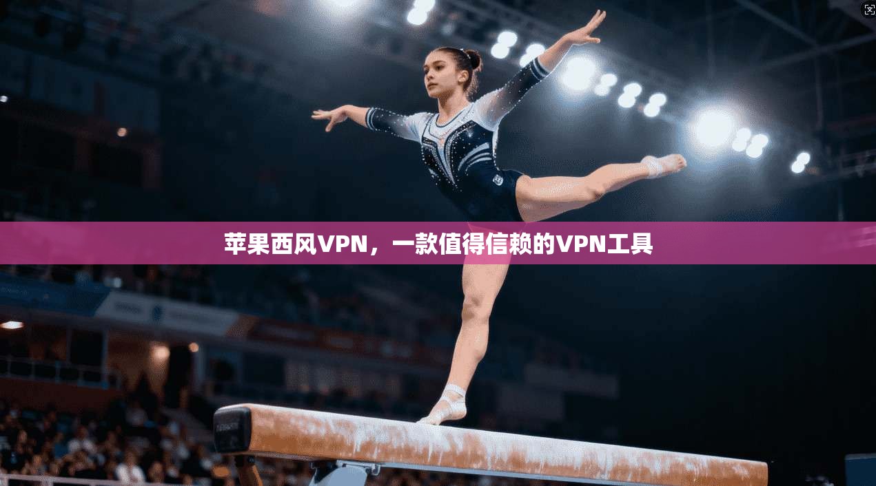 苹果西风VPN,一款值得信赖的VPN工具 第1张 苹果西风VPN,一款值得信赖的VPN工具 第1张