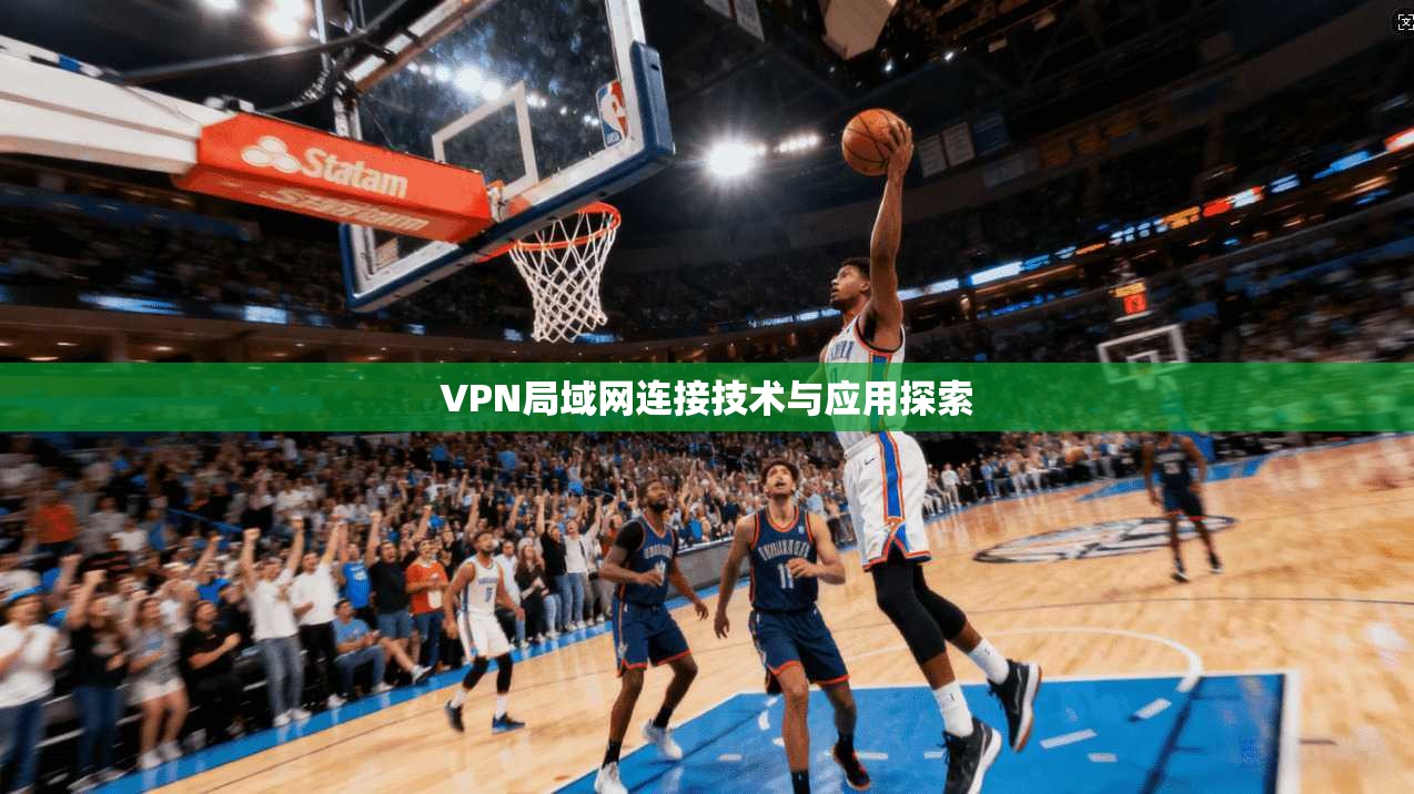 VPN局域网连接技术与应用探索  第1张