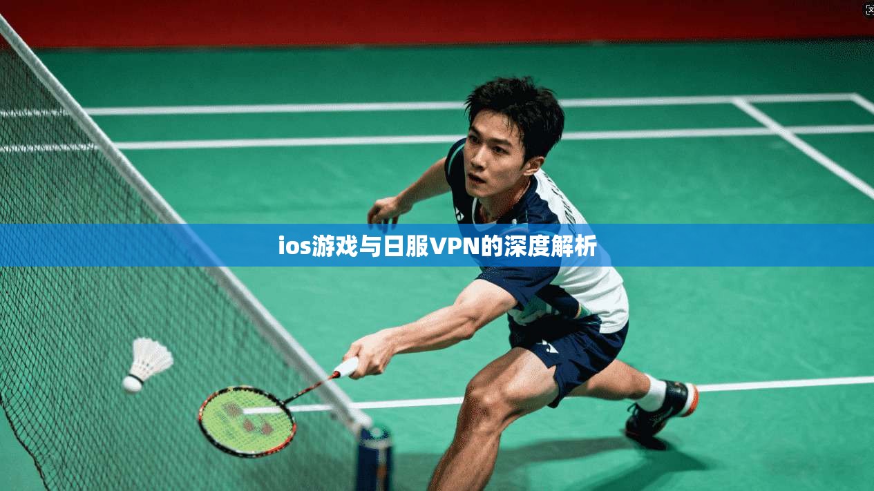 ios游戏与日服VPN的深度解析 第1张 ios游戏与日服VPN的深度解析 第1张
