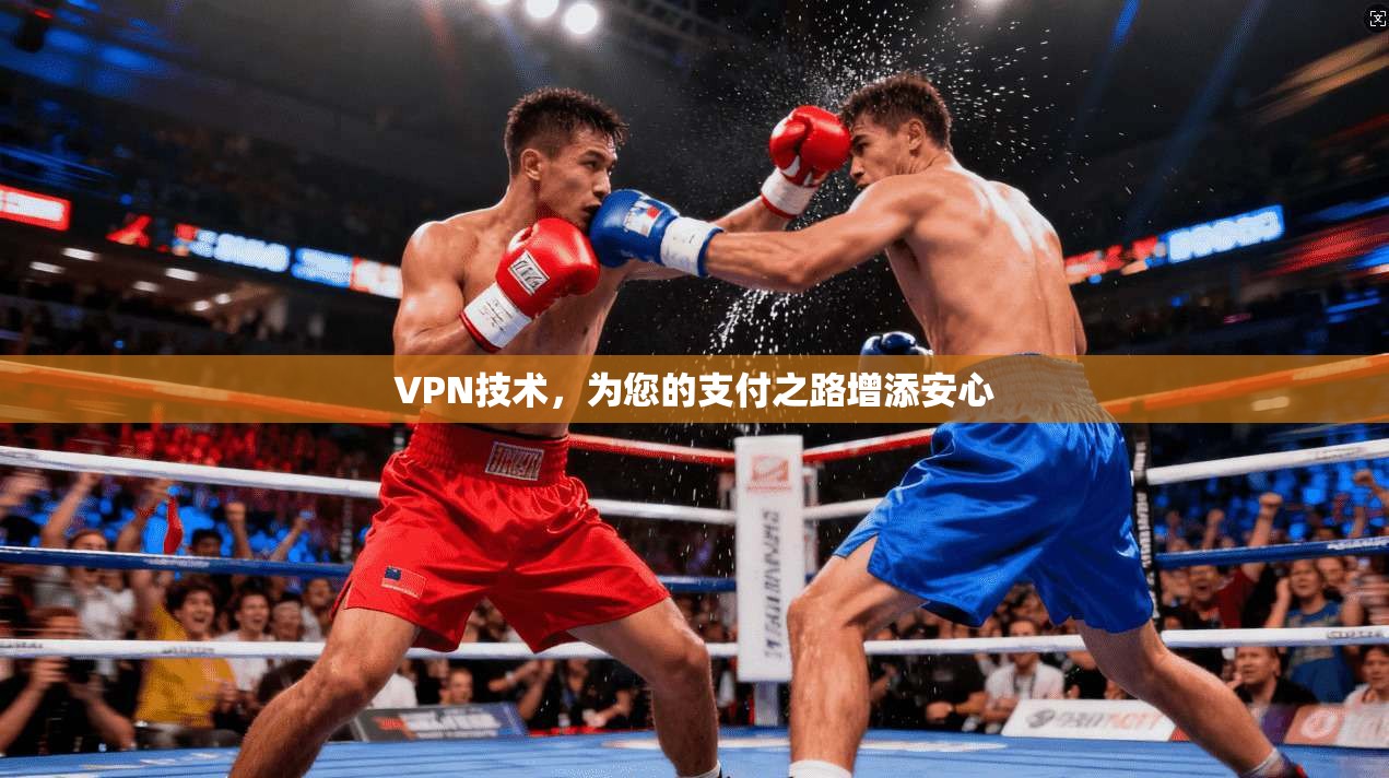 VPN技术,为您的支付之路增添安心 第1张 VPN技术,为您的支付之路增添安心 第1张