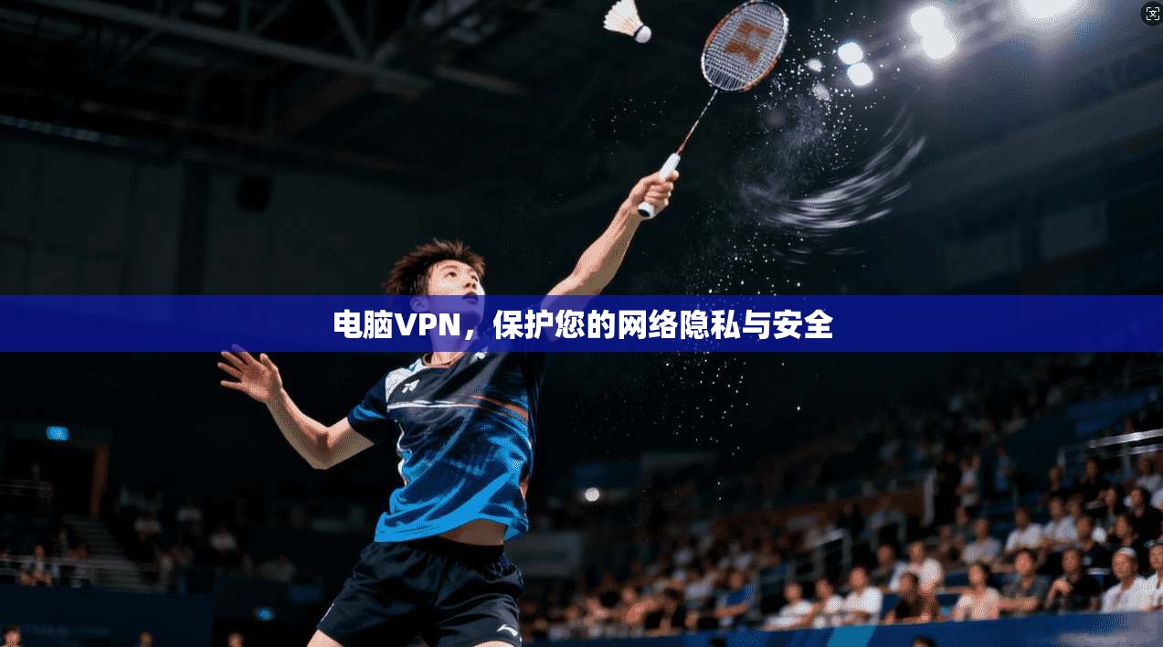 电脑VPN,保护您的网络隐私与安全 第1张 电脑VPN,保护您的网络隐私与安全 第1张