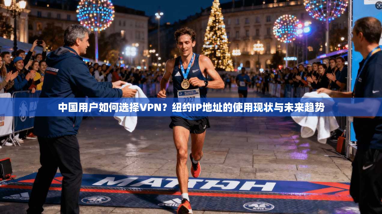 中国用户如何选择VPN？纽约IP地址的使用现状与未来趋势  第1张