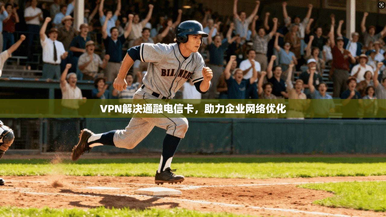 VPN解决通融电信卡，助力企业网络优化  第1张