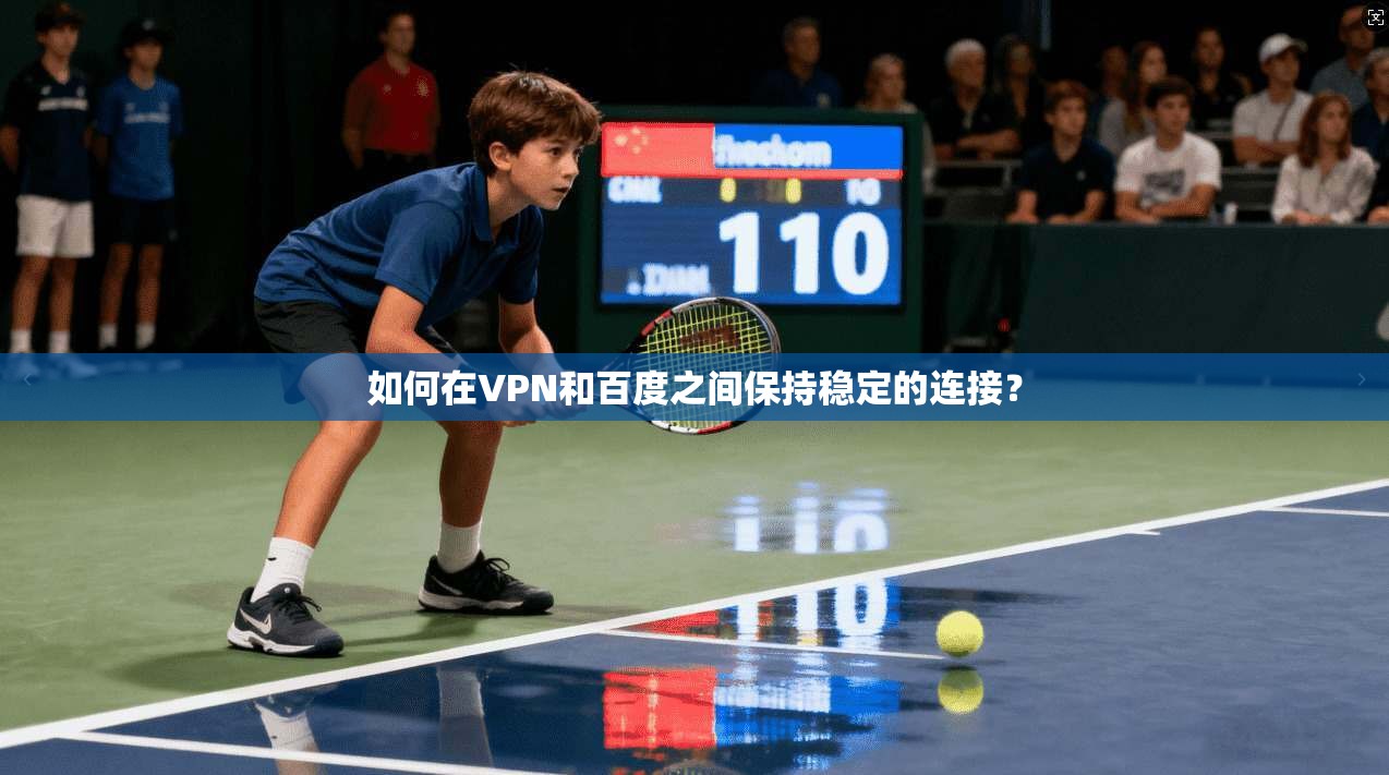 如何在VPN和百度之间保持稳定的连接? 第1张 如何在VPN和百度之间保持稳定的连接? 第1张