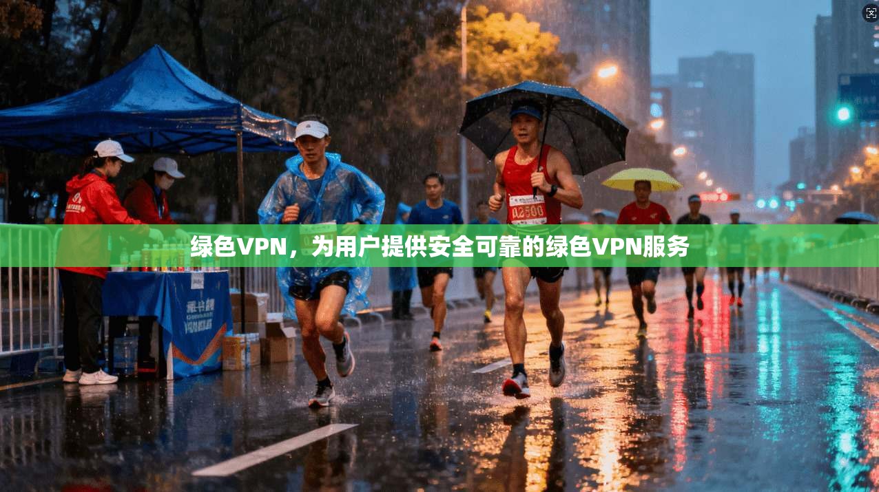 绿色VPN,为用户提供安全可靠的绿色VPN服务 第1张 绿色VPN,为用户提供安全可靠的绿色VPN服务 第1张
