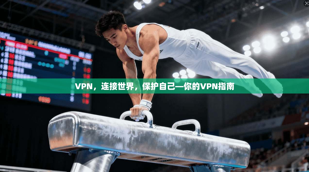 VPN,连接世界,保护自己—你的VPN指南 第1张 VPN,连接世界,保护自己—你的VPN指南 第1张