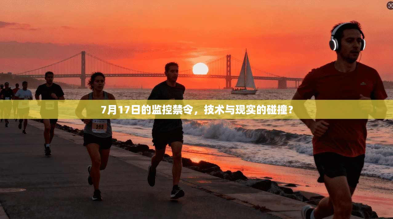 7月17日的监控禁令,技术与现实的碰撞? 第1张 7月17日的监控禁令,技术与现实的碰撞? 第1张