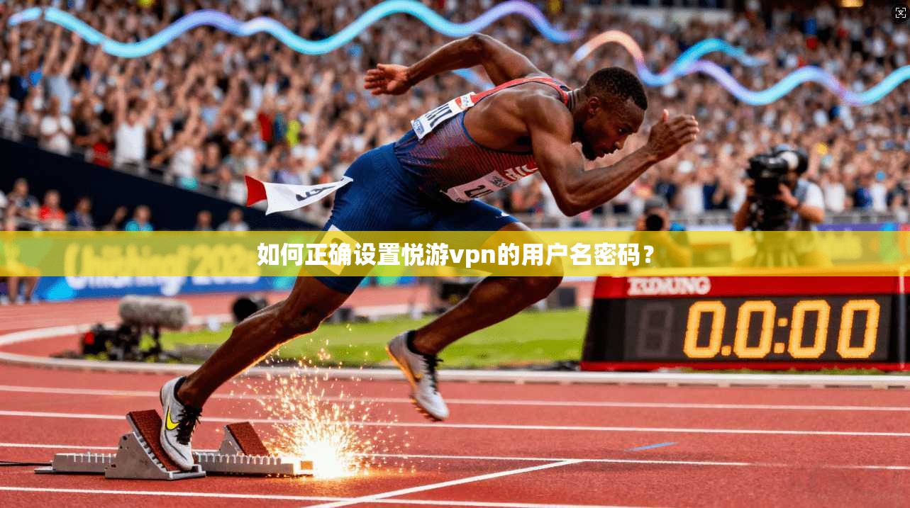 如何正确设置悦游vpn的用户名密码? 第1张 如何正确设置悦游vpn的用户名密码? 第1张