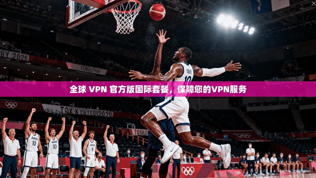 全球 VPN 官方版国际套餐,保障您的VPN服务