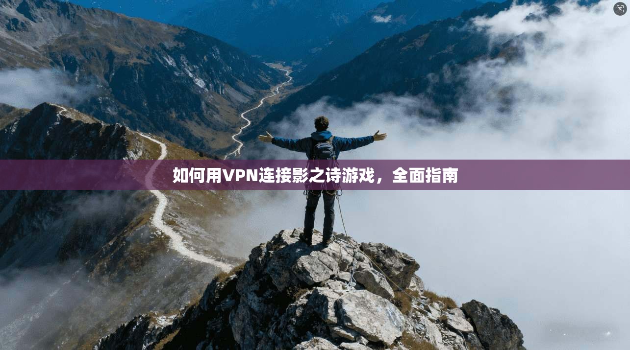 如何用VPN连接影之诗游戏,全面指南 第1张 如何用VPN连接影之诗游戏,全面指南 第1张