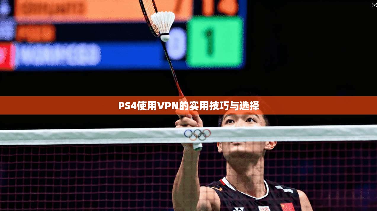 PS4使用VPN的实用技巧与选择 第1张 PS4使用VPN的实用技巧与选择 第1张