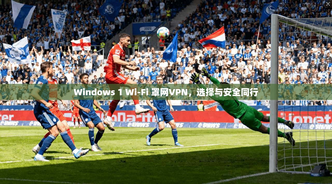 Windows 1 Wi-Fi 罩网VPN,选择与安全同行 第1张 Windows 1 Wi-Fi 罩网VPN,选择与安全同行 第1张