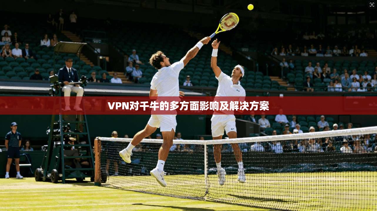 VPN对千牛的多方面影响及解决方案 第1张 VPN对千牛的多方面影响及解决方案 第1张